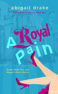 Abigail Drake — A Royal Pain (Park Avenue Princesses Book 1)
