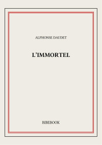 Alphonse Daudet — L'Immortel