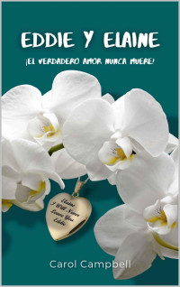 Carol Campbell — Eddie y Elaine: ¡El verdadero amor nunca muere! (Spanish Edition)