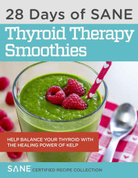 Bailor, Jonathan — 28 Days of Calorie Myth & SANE Certified Thyroid Therapy Green Smoothies: Safely and Naturally Reverse Thyroid Damage, Heal Hormones, and Address the Hidden Causes of Stubborn Belly Fat & Low Energy