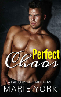Marie York — Perfect Chaos (A Bad Boys of Chaos Novel, #1): A Best Friend's Sister Romance