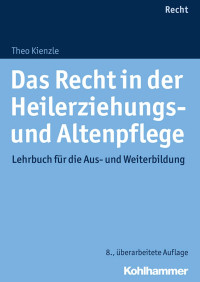 Theo Kienzle — Das Recht in der Heilerziehungs- und Altenpflege: Lehrbuch für die Aus- und Weiterbildung