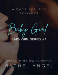 Rachel Angel [Angel, Rachel] — Baby Girl: A New Adult Dark Bully Romance Mystery Thriller (Baby Girl Series Book 1)
