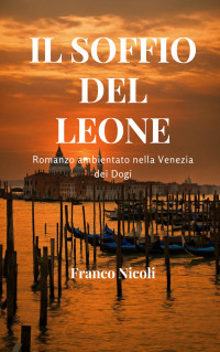 Nicoli, Franco — IL SOFFIO DEL LEONE: Romanzo ambientato nella Venezia dei Dogi (Italian Edition)