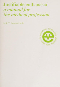 P. V. Admiraal, M.D. — Justifiable Euthanasia A Manual For The Medical Profession