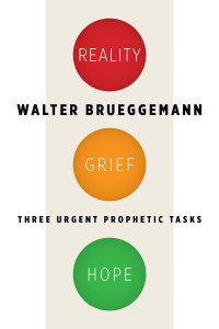 Walter Brueggemann; — Reality, Grief, Hope