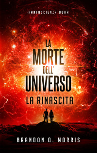 Brandon Q. Morris — La morte dell’universo - La rinascita