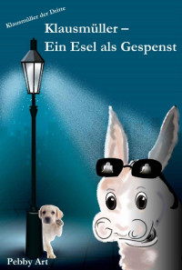 Pebby Art [Art, Pebby] — Klausmüller – Ein Esel als Gespenst (German Edition)