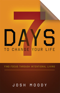 Moody, Josh; — 7 Days to Change Your Life: Find Focus Through Intentional Living