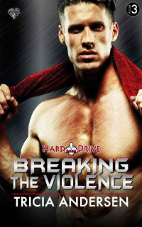 Tricia Andersen [Andersen, Tricia] — Breaking the Violence (Hard Drive Series Book 3)