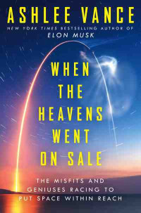 Ashlee Vance — When the Heavens Went on Sale