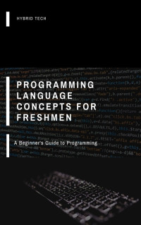 Tech, Hybrid — Programming Language Concepts For Freshmen: A Beginner's Guide to Programming