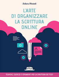 Debora Montoli — L'arte di organizzare la scrittura online - Tecniche esercizi e strumenti per la struttura dei testi