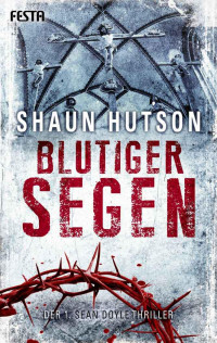 Hutson, Shaun [Hutson, Shaun] — Blutiger Segen: Der 1. SEAN DOYLE Thriller (German Edition)