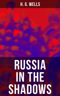 H. G. Wells — RUSSIA IN THE SHADOWS
