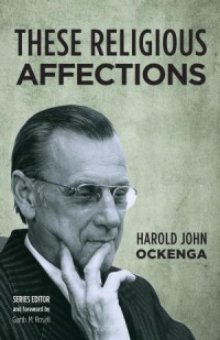 Harold John Ockenga; — These Religious Affections