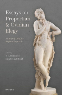 T. E. FRANKLINOS & JENNIFER INGLEHEART — Essays on Propertian and Ovidian Elegy: A Limping Lady for Stephen Heyworth