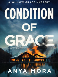 Anya Mora — Willow Grace Mystery 02-Condition of Grace