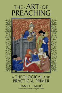 Daniel Cardo & Timothy Gallagher (Foreword) — The Art of Preaching: A Theological and Practical Primer