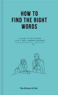 Alain de Botton — How to Find the Right Words: A guide to delivering life's most awkward messages