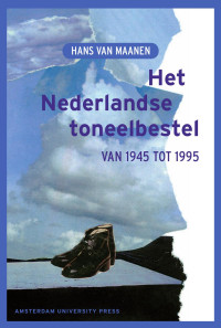 Maanen, Hans van. — Nederlandse toneelbestel van 1945 tot 1995