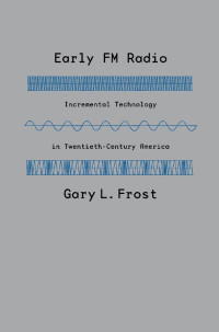 Gary L. Frost — Early FM Radio: Incremental Technology in Twentieth-Century America