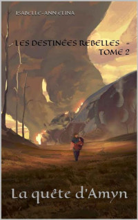 Isabelle-Ann Elina — Les destinées rebelles - Tome 2: La quête d'Amyn (French Edition)