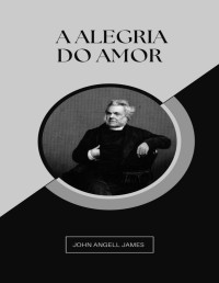 Silvio Dutra — A Alegria do Amor - John Angell James