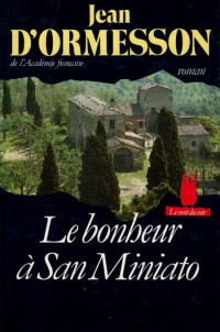 Jean d'Ormesson [d'ORMESSON, Jean] — Le bonheur à San Miniato