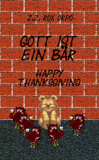 Z.Z. Rox Orpo [Rox Orpo, Z.Z.] — Gott ist ein Bär Happy Thanksgiving (German Edition)