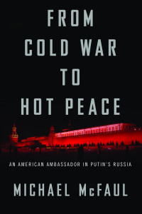 McFaul, Michael — From Cold War to Hot Peace- An American Ambassador in Putin’s Russia