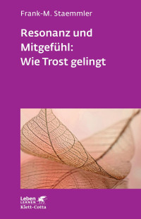 Frank-M. Staemmler; — Resonanz und Mitgefhl: Wie Trost gelingt (Leben Lernen, Bd. 322)