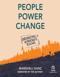 Marshall Ganz — People, Power, Change: Organizing for Democratic Renewal