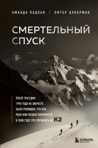 Питер Цукерман & Аманда Падоан — Смертельный спуск. Трагедия на одной из самых сложных вершин мира – К2