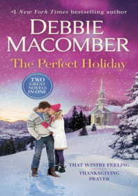 Debbie Macomber — The Perfect Holiday: A 2-in-1 Collection: That Wintry Feeling and Thanksgiving Prayer