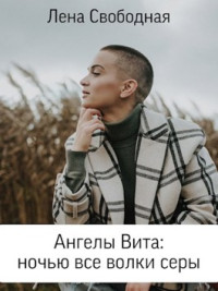 Елена Свободная — Ангелы Вита: ночью все волки серы