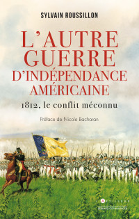 Roussillon Sylvain — L'Autre guerre d'indépendance américaine. 1812, le conflit méconnu
