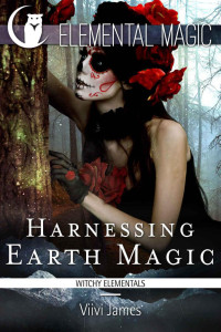 James, Viivi — Harnessing Earth Magic (Witchy Elementals) (Elemental Witchcraft and Magic Book 3)