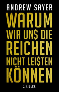 Sayer, Andrew — Warum wir uns die Reichen nicht leisten können