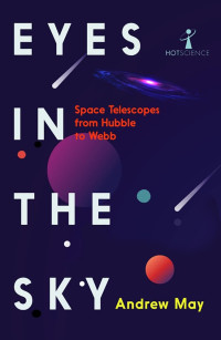 Andrew May, Brian Clegg — Eyes in the Sky: Space Telescopes from Hubble to Webb (Hot Science)