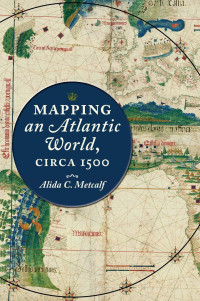 Alida C. Metcalf — Mapping an Atlantic World, circa 1500