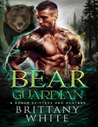 Brittany White — Bear Guardian: A Paranormal Shifter Romance (A Rogue Shifters And Hunters Book 1)