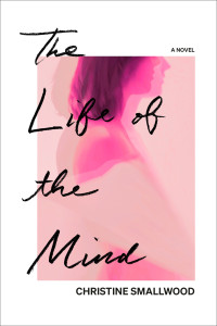 Christine Smallwood — The Life of the Mind: A Novel