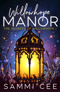 Sammi Cee — Willowhope Manor: The Secrets of Willowhope I