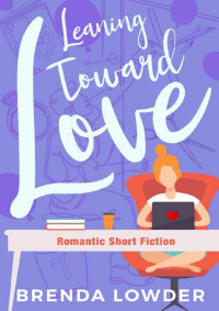 Brenda Lowder — Leaning Toward Love: Romantic Short Fiction