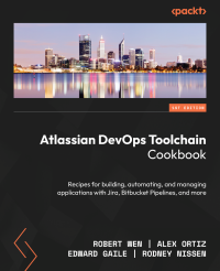 Robert Wen, Alex Ortiz, Edward Gaile & Rodney Nissen — Atlassian DevOps Toolchain Cookbook: Recipes for building, automating, and managing applications with Jira, Bitbucket Pipelines, and more