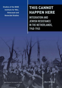 Ben Braber — This Cannot Happen Here: Integration and Jewish Resistance in the Netherlands, 1940 - 1945