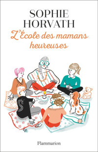 Sophie Horvath [Horvath, Sophie] — L'École des mamans heureuses