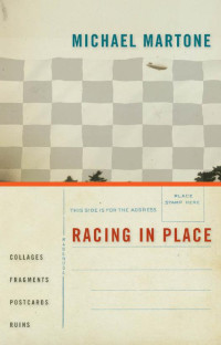 Michael Martone — Racing in Place: Collages, Fragments, Postcards, Ruins