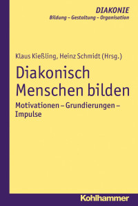 Klaus Kießling & Heinz Schmidt (Hrsg.) — Diakonisch Menschen bilden